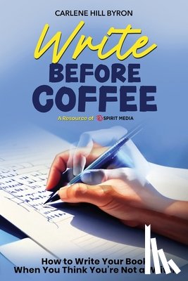 Byron, Carlene Hill - Write Before Coffee: How to Write Your Book When You Think You're Not a Writer