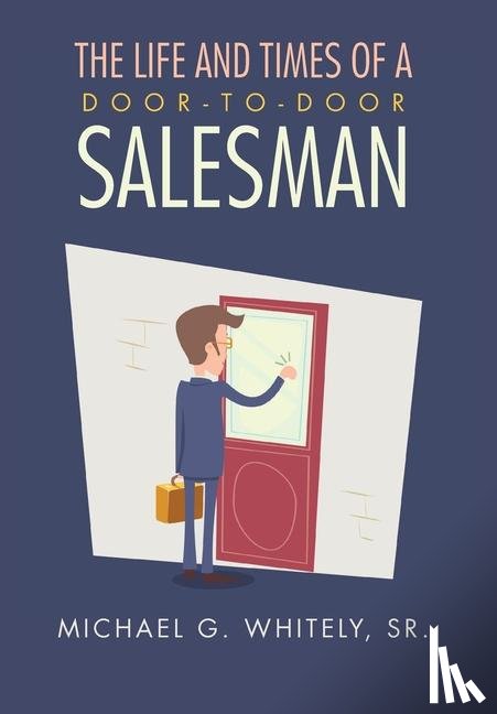 Whitely Sr., Michael G. - Whitely, M: Life and Times of a Door-to-Door Salesman