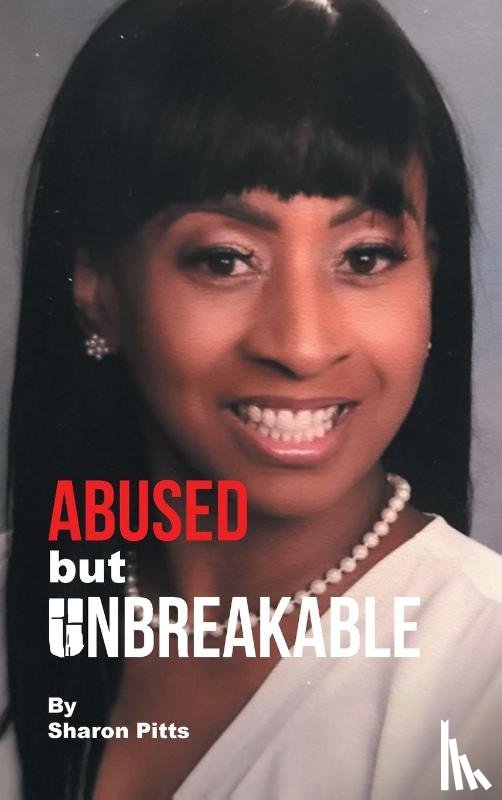 Pitts, Sharon - ABUSED but UNBREAKABLE