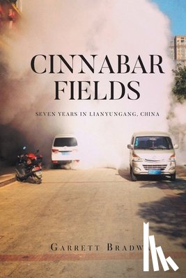 Bradway, Garrett - CINNABAR FIELDS SEVEN YEARS IN LIANYUNGANG, CHINA