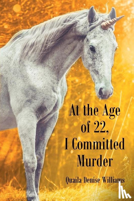 Williams, Quaila Denise - At the Age of 22, I Committed Murder