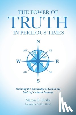 Drake, Marcus E. - The Power of Truth in Perilous Times: Pursuing the Knowledge of God in the Midst of Cultural Insanity