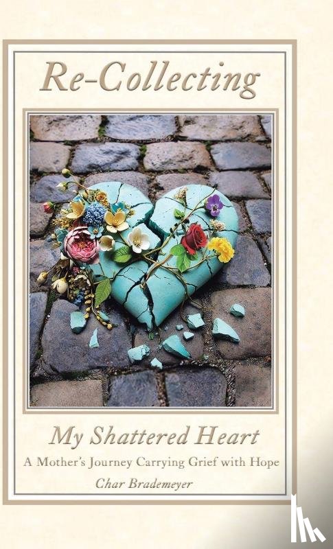 Brademeyer, Char - Re-Collecting My Shattered Heart