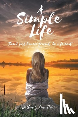 Potter, Bethany Ann - A Simple Life: "Don't just have a friend, be a friend"