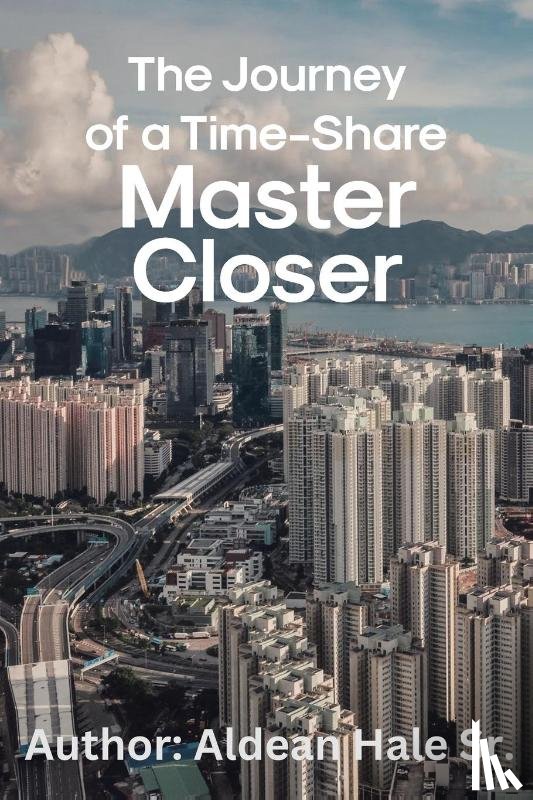 Hale Sr., Aldean - The Journey of a Time-Share Master Closer