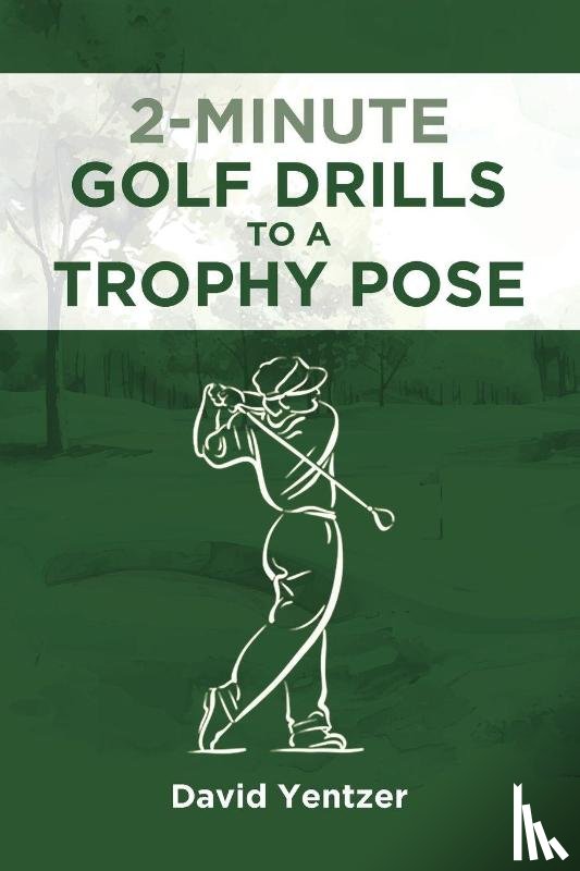 Yentzer, David - 2 Minute Golf Drills to a Trophy Pose