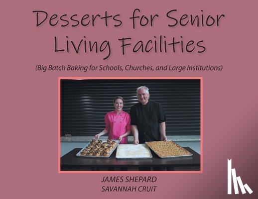 Savannah Cruit, James Shepard - Desserts for Senior Living Facilities: (Big Batch Baking for Schools, Churches, and Large Institutions)