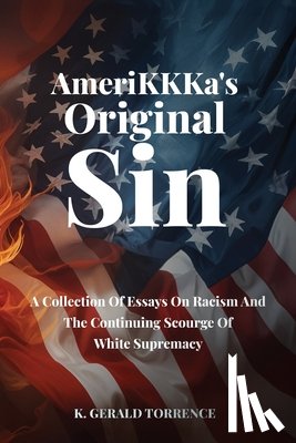 Torrence, K. Gerald - AmeriKKKa's Original Sin: A Collection of Essays on Racism and the Continuing Scourge of White Supremacy