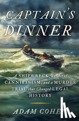 Cohen, Adam - Captain's Dinner: A Shipwreck, an Act of Cannibalism, and a Murder Trial That Changed Legal History