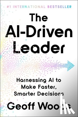 Woods, Geoff - The Ai-Driven Leader: Harnessing AI to Make Faster, Smarter Decisions