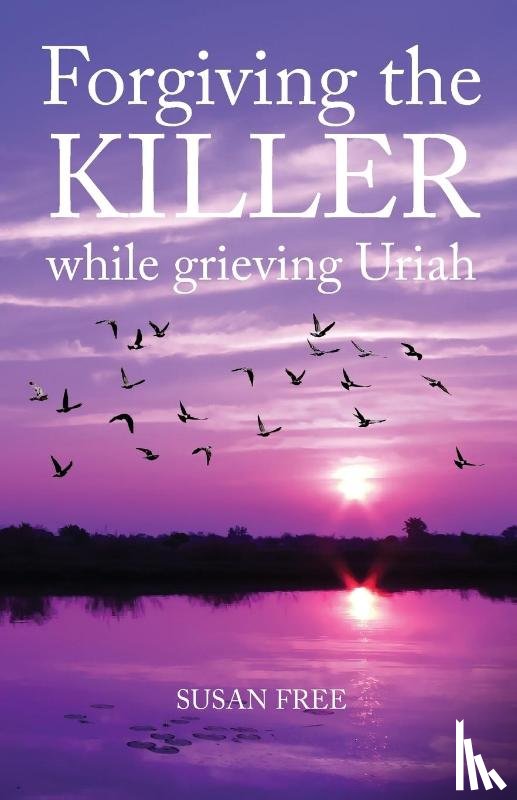 Free, Susan - Forgiving the Killer While Grieving Uriah