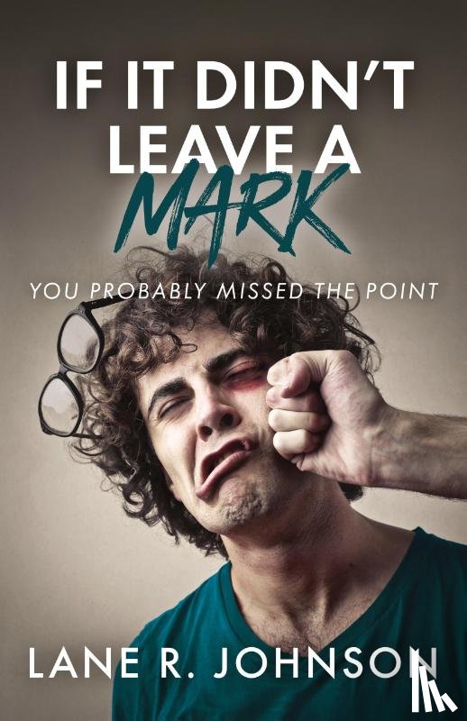 Johnson, Lane R. - If It Didn't Leave a Mark, You Probably Missed the Point