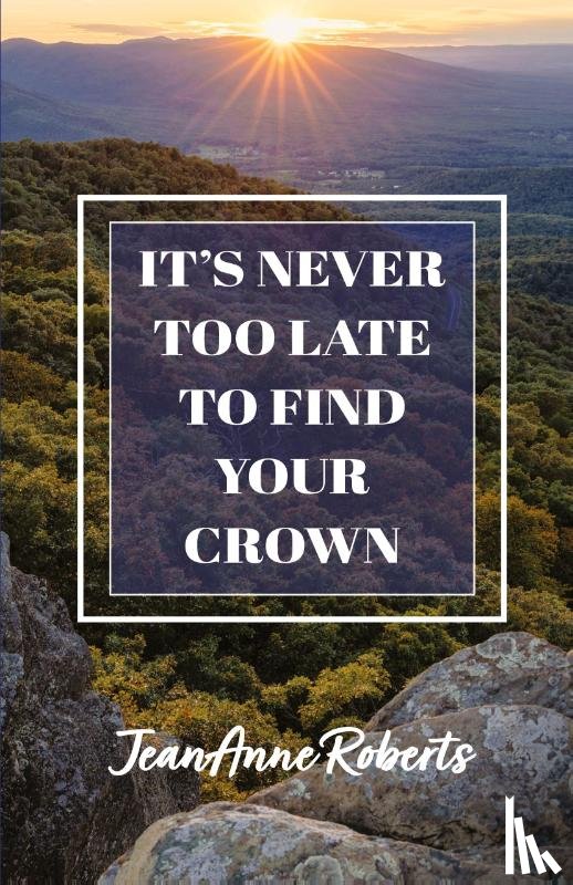 Roberts, Jeananne - It's Never Too Late to Find Your Crown