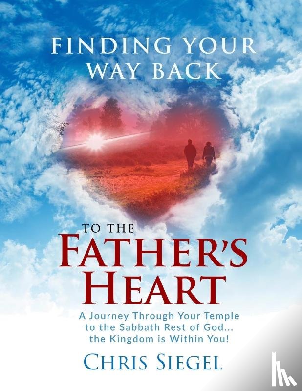 Siegel, Chris - Finding Your Way Back to the Father's Heart