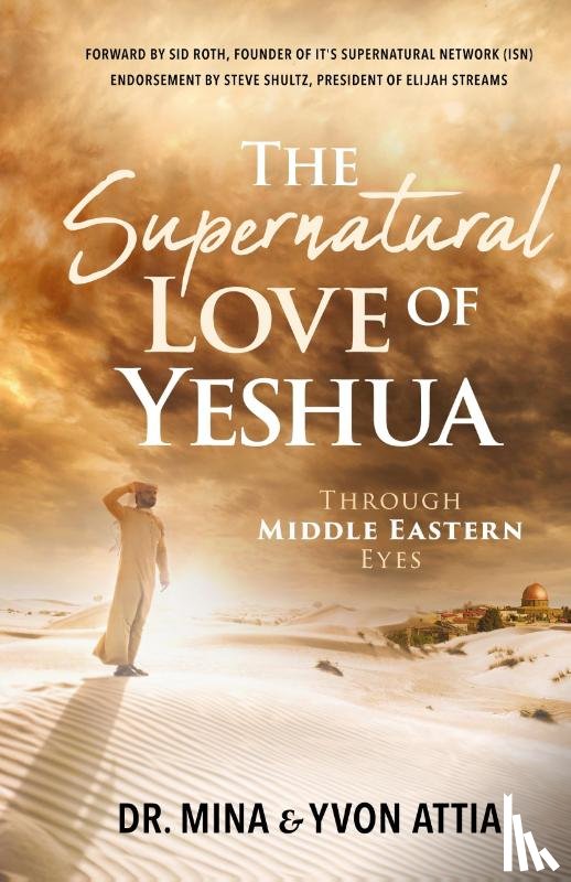 Attia, Mina - The Supernatural Love of Yeshua Through Middle Eastern Eyes
