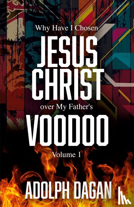 Dagan, Adolph - Why I Have Chosen Jesus over My Father's Voodoo