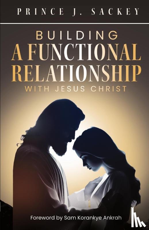 Sackey, Prince J. - Building a Functional Relationship with Jesus Christ