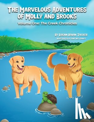 Tucker, Logan Irwin - The Marvelous Adventures of Molly and Brooks: Volume One: The Creek Chronicles