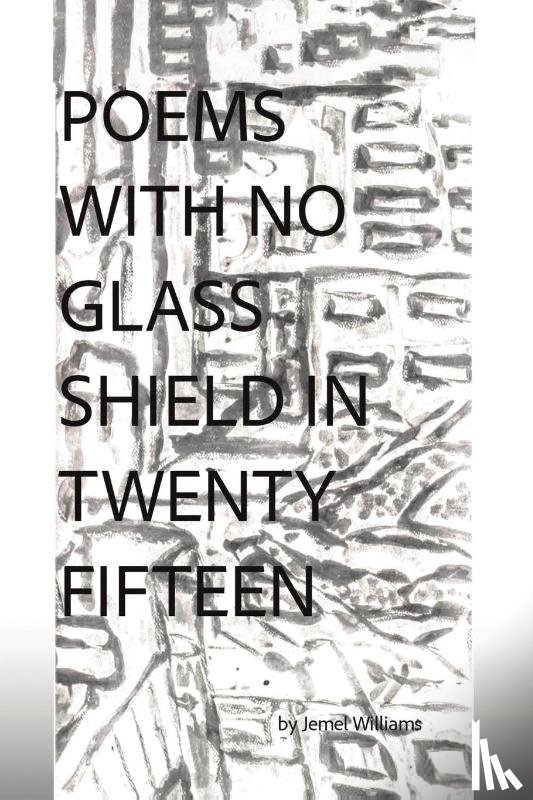 Williams, Jemel - Poems with No Glass Shield in Twenty Fifteen