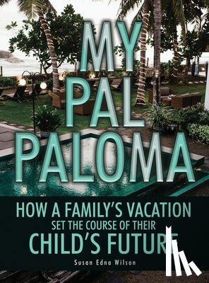 Wilson, Susan Edna - My Pal Paloma: How a Family's Vacation Set the Course of Their Child's Future