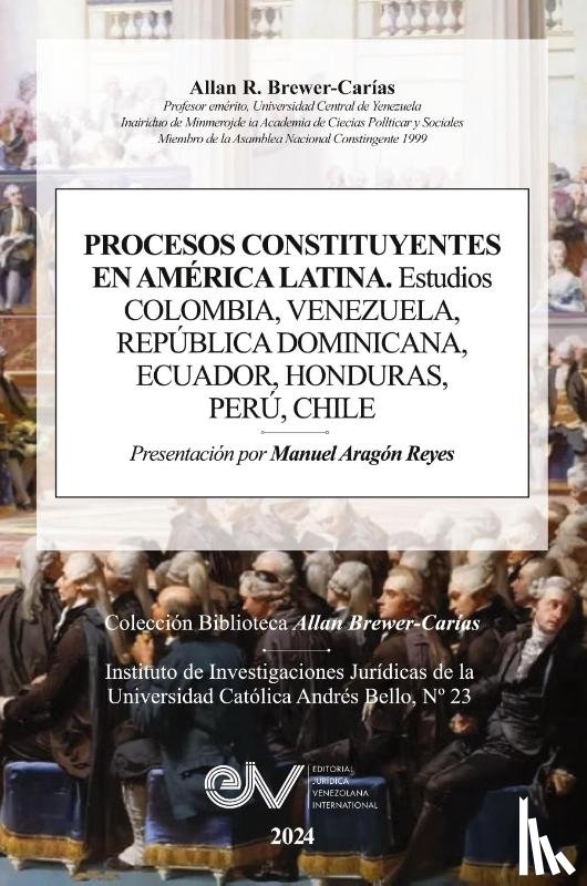 Brewer-Carías, Allan R. - PROCESOS CONSTITUYENTES EN AMERICA LATINA. Estudios. COLOMBIA, VENEZUELA, REPÚBLICA DOMINICANA, HONDURAS, PERÚ, CHILE