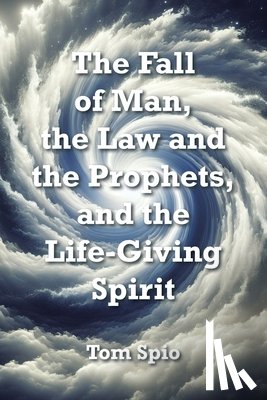 Spio, Tom - The Fall of Man, the Law and the Prophets, and the Life-Giving Spirit