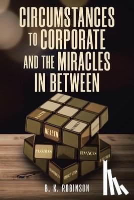 Robinson, B. K. - Circumstances to Corporate and the Miracles In Between