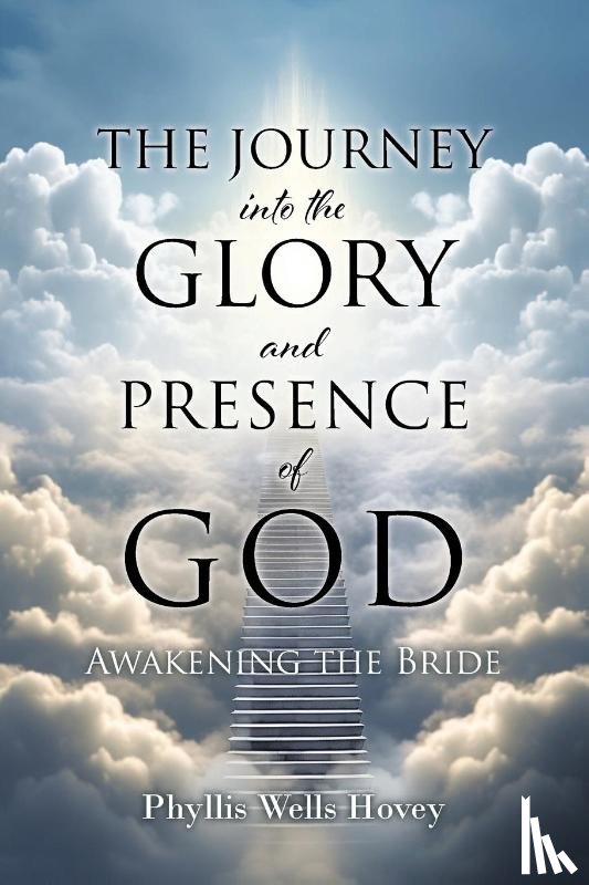 Wells Hovey, Phyllis - THE JOURNEY into the GLORY and PRESENCE of GOD