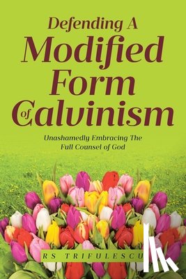 Trifulescu, Rs - Defending a Modified Form of Calvinism