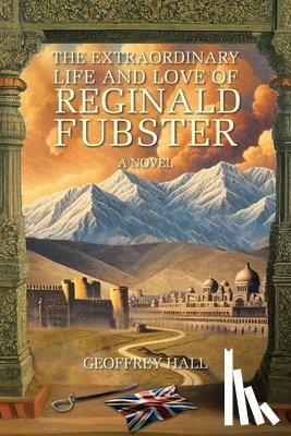 Hall, Geoffrey - The Extraordinary Life and Love of Reginald Fubster
