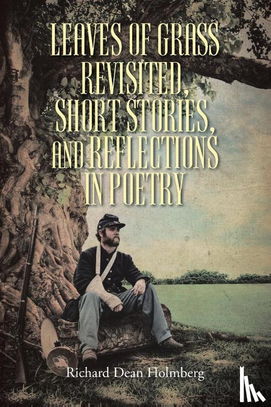 Holmberg, Richard Dean - Leaves of Grass Revisted, Short Stories, and Reflections in Poetry