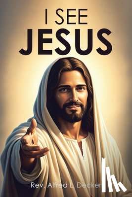 Decker, Rev. Alfred L. - I SEE JESUS