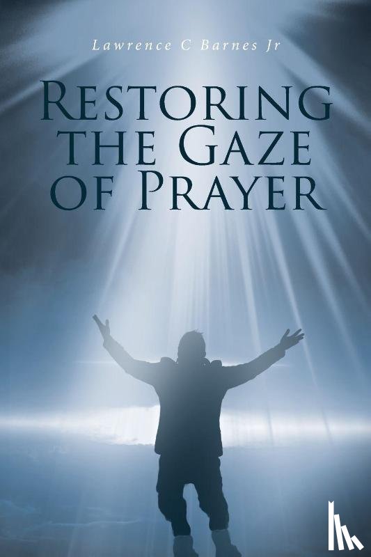 Barnes Jr, Lawrence C. - Restoring the Gaze of Prayer