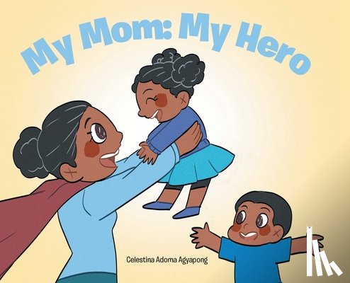 Agyapong, Celestina Adoma - My Mom: My Hero