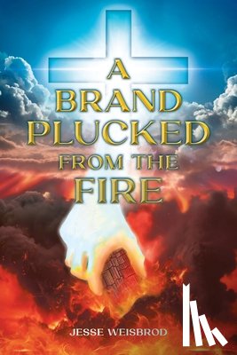 Weisbrod, Jesse - A Brand Plucked From The Fire