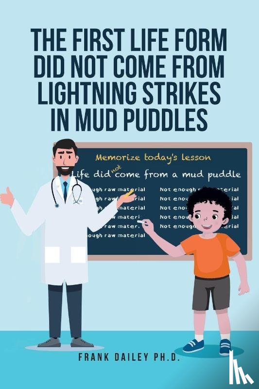 Dailey, Frank - The First Life Form Did Not Come from Lightning Strikes in Mud Puddles