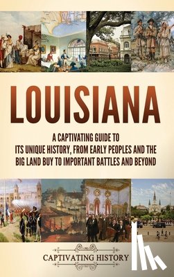 History, Captivating - Louisiana: A Captivating Guide to Its Unique History, from Early Peoples and the Big Land Buy to Important Battles and Beyond