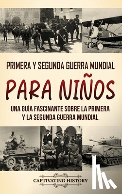 History, Captivating - Primera y Segunda Guerra Mundial para niños: Una guía fascinante sobre la Primera y la Segunda Guerra Mundial