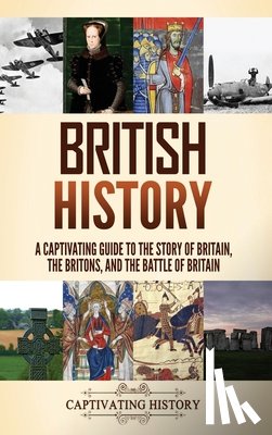 History, Captivating - British History: A Captivating Guide to the Story of Britain, the Britons, and the Battle of Britain