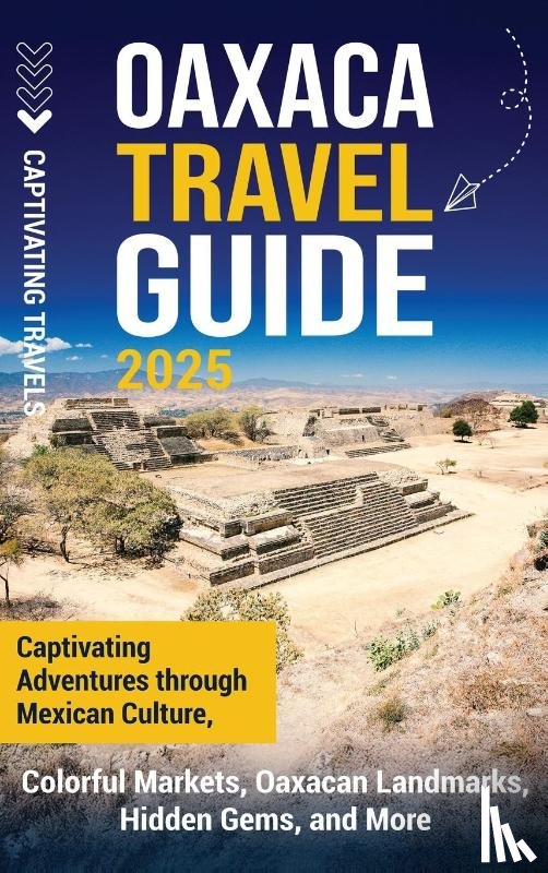 Travels, Captivating - Oaxaca Travel Guide