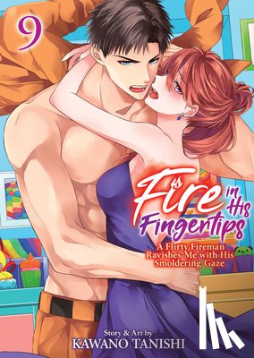 Tanishi, Kawano - Fire in His Fingertips: A Flirty Fireman Ravishes Me with His Smoldering Gaze Vol. 9