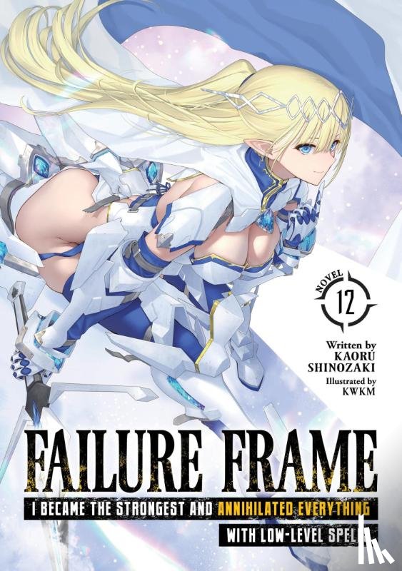 Shinozaki, Kaoru - Failure Frame: I Became the Strongest and Annihilated Everything With Low-Level Spells (Light Novel) Vol. 12