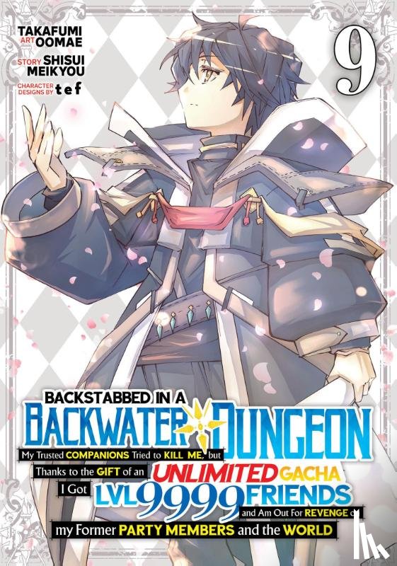 Meikyou, Shisui - Backstabbed in a Backwater Dungeon: My Party Tried to Kill Me, But Thanks to an Infinite Gacha I Got LVL 9999 Friends and Am Out For Revenge (Manga) Vol. 9