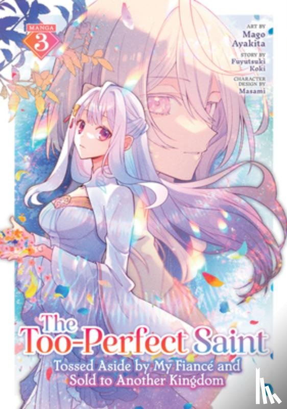 Koki, Fuyutsuki - The Too-Perfect Saint: Tossed Aside by My Fiance and Sold to Another Kingdom (Manga) Vol. 3