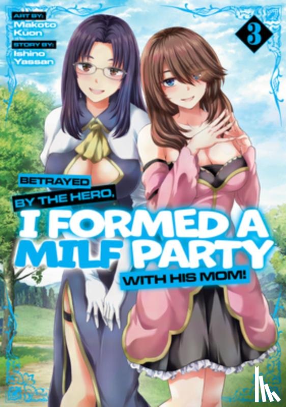 Yassan, Ishino - Betrayed by the Hero, I Formed a MILF Party with His Mom! (Manga) Vol. 3