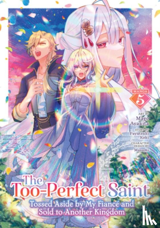 Koki, Fuyutsuki - The Too-Perfect Saint: Tossed Aside by My Fiance and Sold to Another Kingdom (Manga) Vol. 5