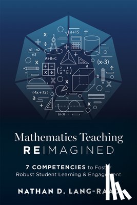 Lang-Raad, Nathan D. - Mathematics Teaching Reimagined: Seven Competencies to Foster Robust Student Learning and Engagement (Use the CMC Framework for Deeper Mathematical Th