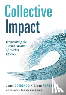 Donohoo, Jenni - Collective Impact: Overcoming the Twelve Enemies of Teacher Efficacy (Discover the Enemies of Efficacy.)
