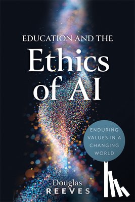 Reeves, Douglas - Education and the Ethics of AI: Enduring Values in a Changing World (Your Guide to Practical, Ethical AI Use)
