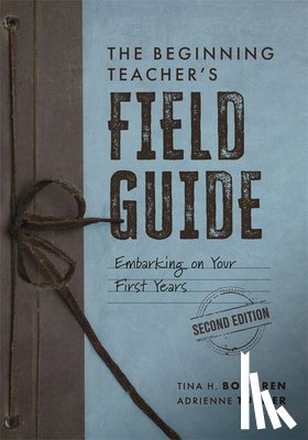 Boogren, Tina H. - The Beginning Teacher's Field Guide: Embarking on Your First Years, Second Edition (Wellness and Instructional Strategies for the Beginning Teacher)